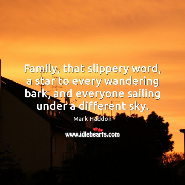 Family, that slippery word, a star to every wandering bark, and everyone Mark Haddon Picture Quote
