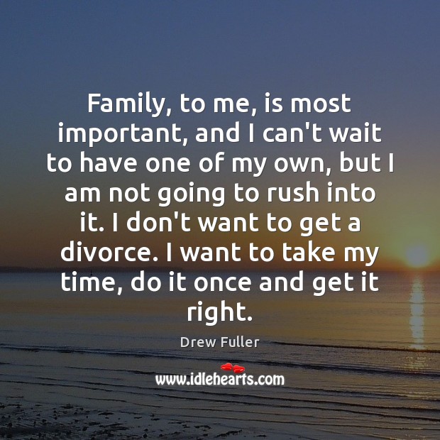 Family, to me, is most important, and I can’t wait to have Divorce Quotes Image
