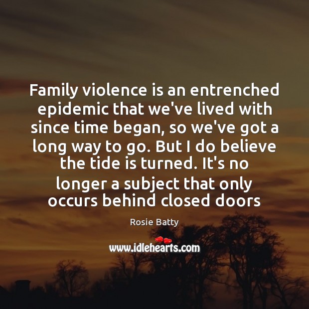Family violence is an entrenched epidemic that we’ve lived with since time Rosie Batty Picture Quote