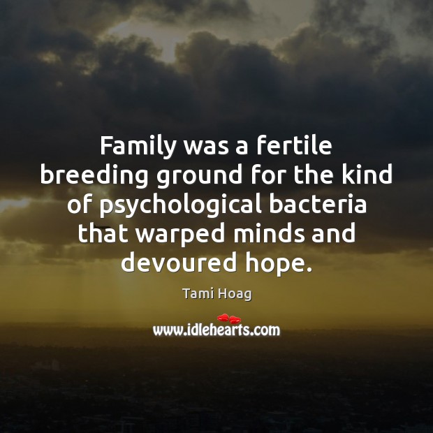Family was a fertile breeding ground for the kind of psychological bacteria Tami Hoag Picture Quote