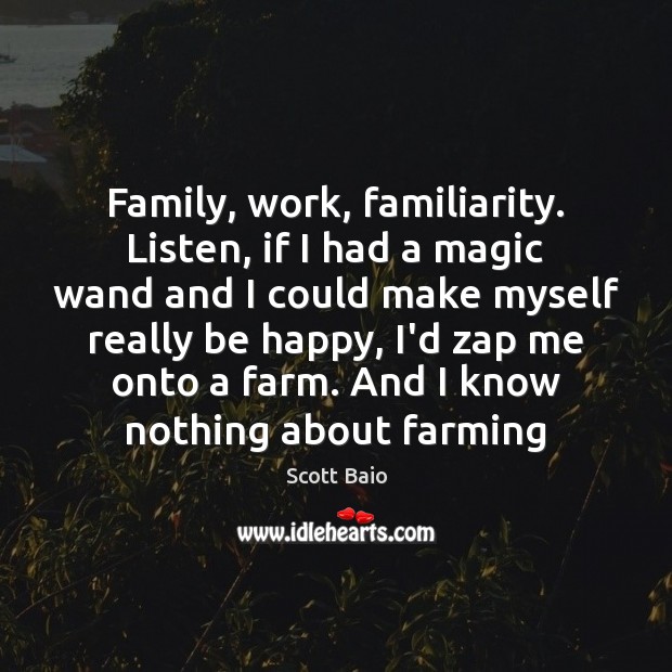 Family, work, familiarity. Listen, if I had a magic wand and I Scott Baio Picture Quote