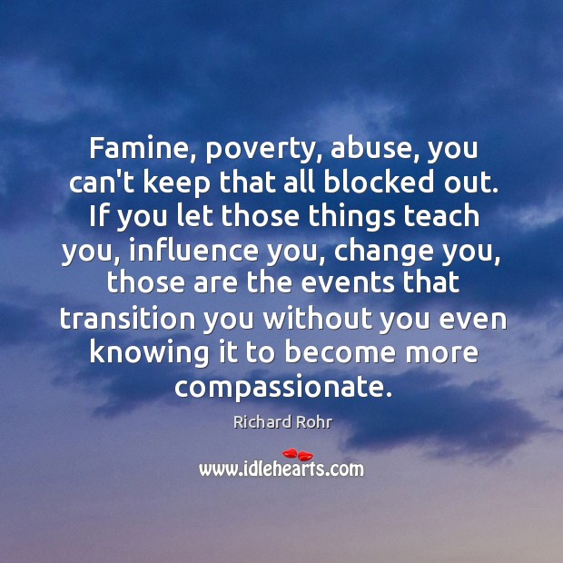 Famine, poverty, abuse, you can’t keep that all blocked out. If you Richard Rohr Picture Quote