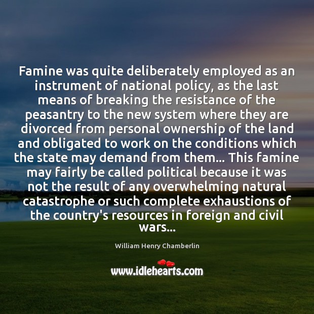 Famine was quite deliberately employed as an instrument of national policy, as William Henry Chamberlin Picture Quote