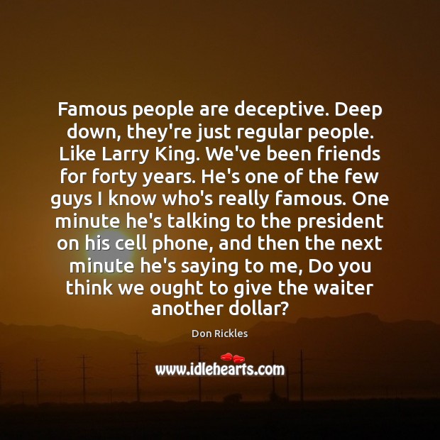 Famous people are deceptive. Deep down, they’re just regular people. Like Larry Don Rickles Picture Quote