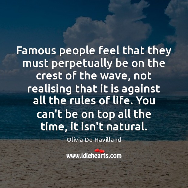 Famous people feel that they must perpetually be on the crest of Olivia De Havilland Picture Quote