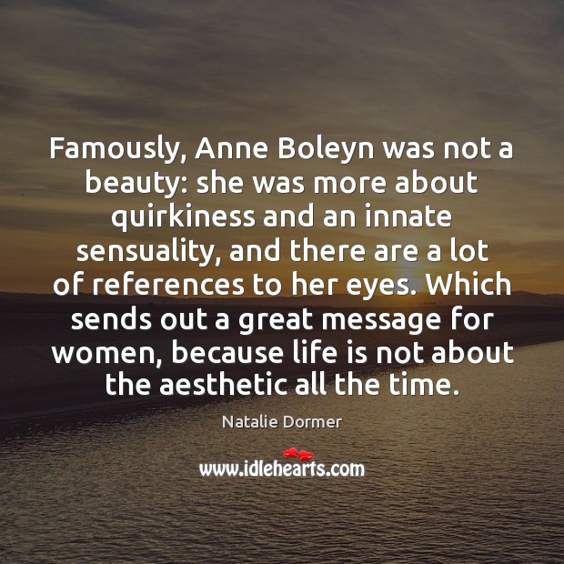 Famously, Anne Boleyn was not a beauty: she was more about quirkiness Natalie Dormer Picture Quote
