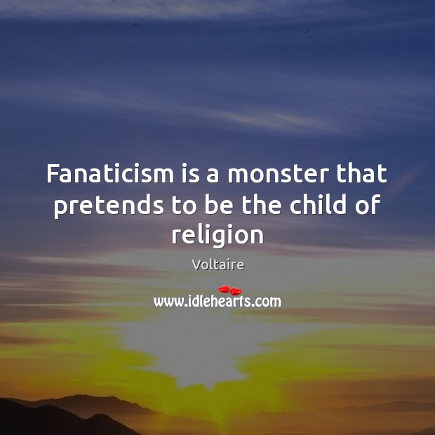 Fanaticism is a monster that pretends to be the child of religion Voltaire Picture Quote