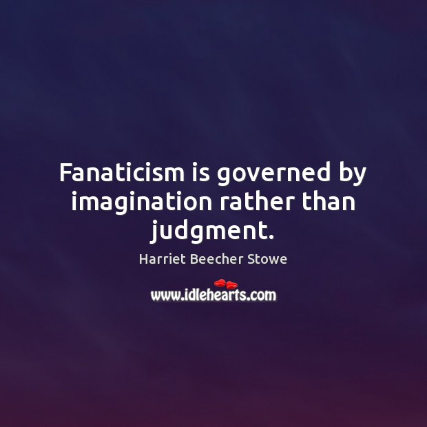 Fanaticism is governed by imagination rather than judgment. Image