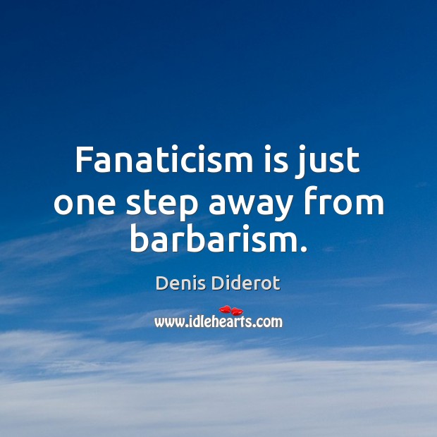 Fanaticism is just one step away from barbarism. Denis Diderot Picture Quote