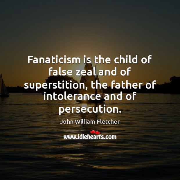 Fanaticism is the child of false zeal and of superstition, the father John William Fletcher Picture Quote