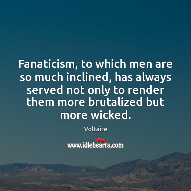 Fanaticism, to which men are so much inclined, has always served not Voltaire Picture Quote