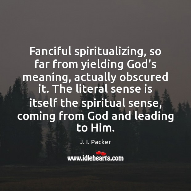 Fanciful spiritualizing, so far from yielding God’s meaning, actually obscured it. The Image