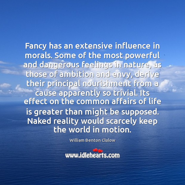 Fancy has an extensive influence in morals. Some of the most powerful William Benton Clulow Picture Quote