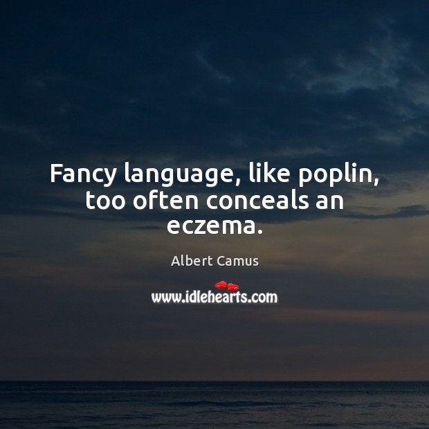 Fancy language, like poplin, too often conceals an eczema. Albert Camus Picture Quote