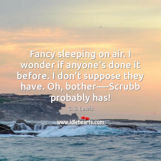 Fancy sleeping on air. I wonder if anyone’s done it before. I C. S. Lewis Picture Quote