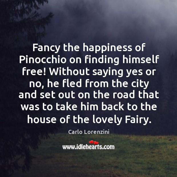 Fancy the happiness of pinocchio on finding himself free! without saying yes or no Image