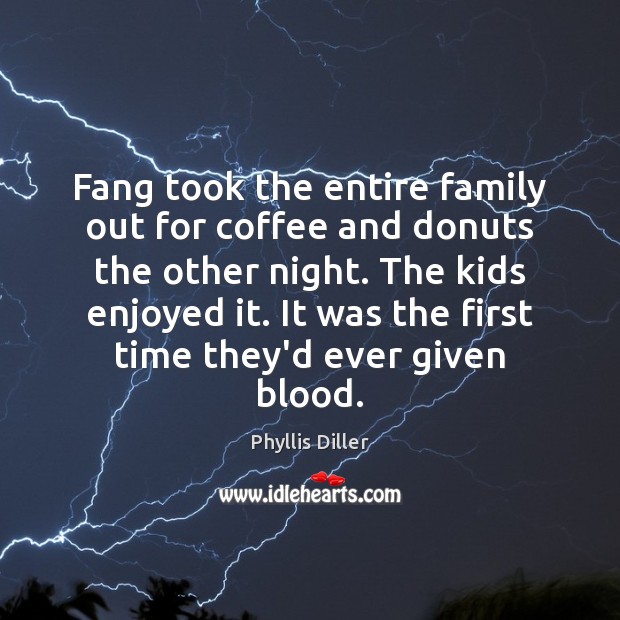 Fang took the entire family out for coffee and donuts the other Coffee Quotes Image