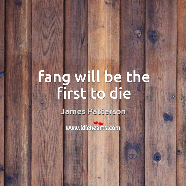 Fang will be the first to die James Patterson Picture Quote