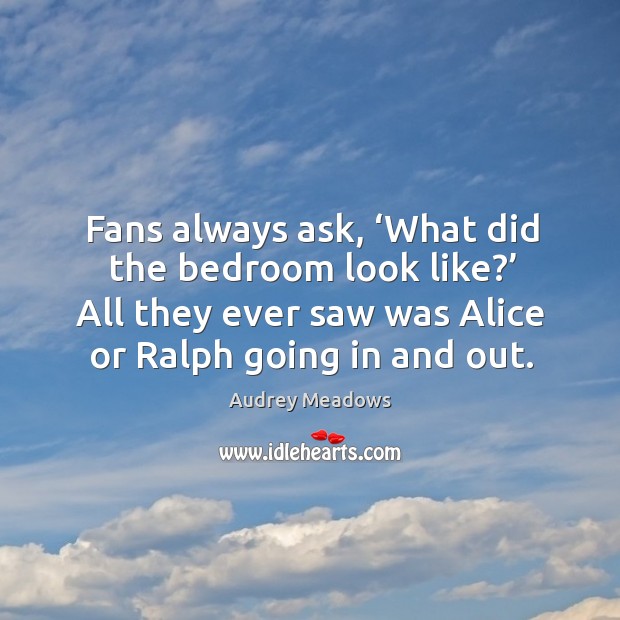 Fans always ask, ‘what did the bedroom look like?’ all they ever saw was alice or ralph going in and out. Image