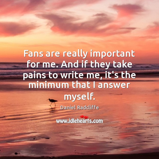 Fans are really important for me. And if they take pains to Daniel Radcliffe Picture Quote