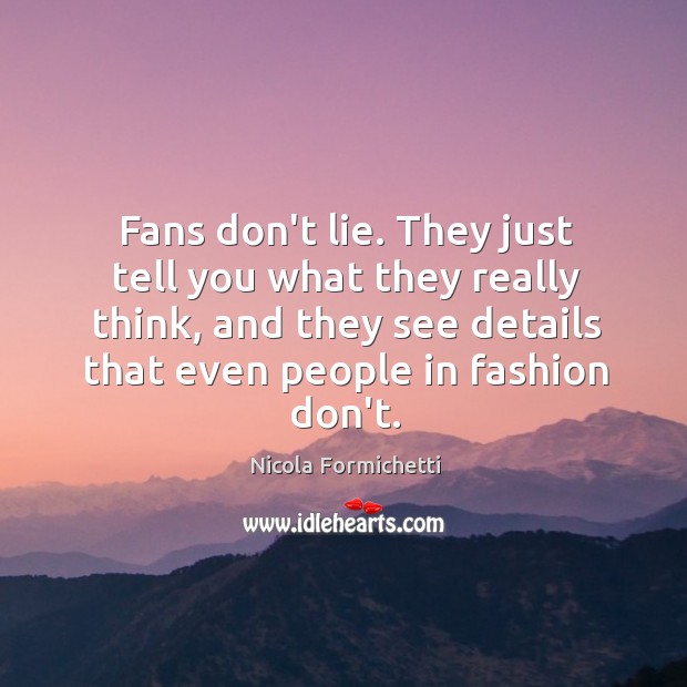 Fans don’t lie. They just tell you what they really think, and Nicola Formichetti Picture Quote