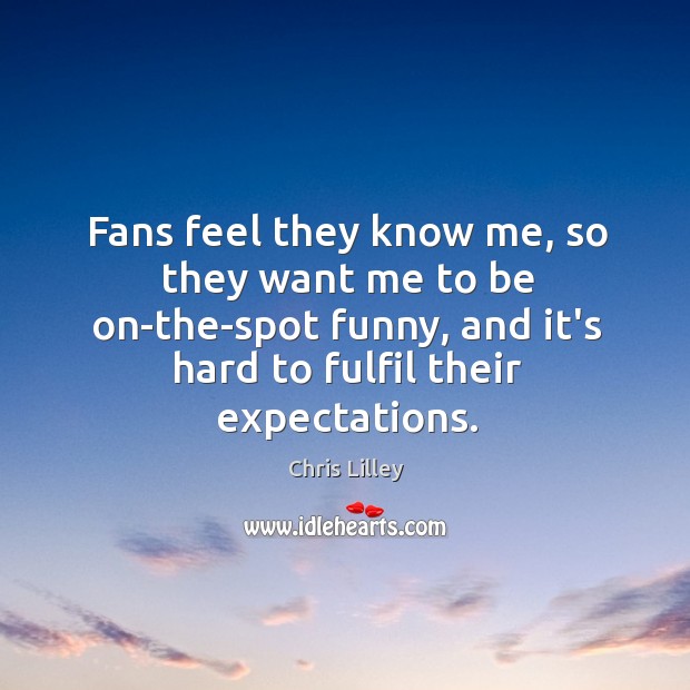 Fans feel they know me, so they want me to be on-the-spot Image