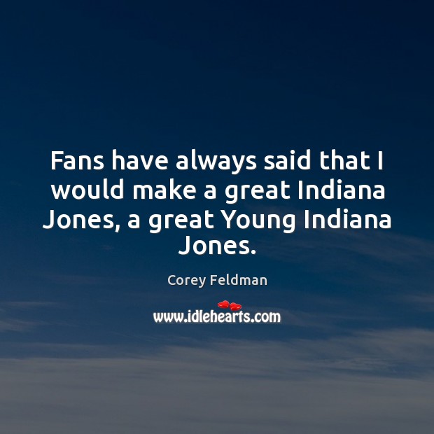 Fans have always said that I would make a great Indiana Jones, Corey Feldman Picture Quote