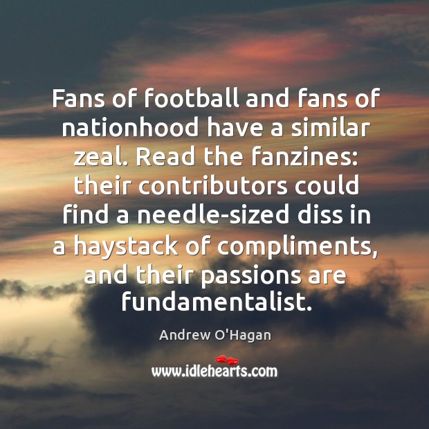Fans of football and fans of nationhood have a similar zeal. Read Andrew O’Hagan Picture Quote