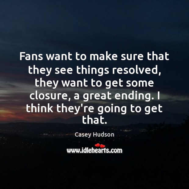 Fans want to make sure that they see things resolved, they want Casey Hudson Picture Quote