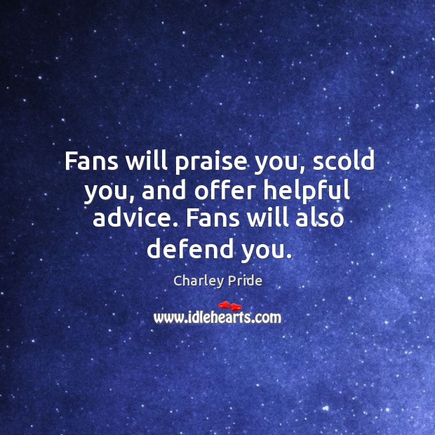 Fans will praise you, scold you, and offer helpful advice. Fans will also defend you. Charley Pride Picture Quote
