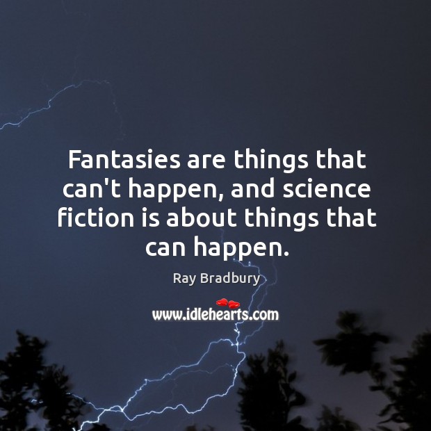 Fantasies are things that can’t happen, and science fiction is about things Image