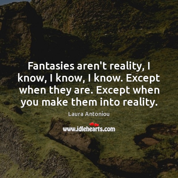 Fantasies aren’t reality, I know, I know, I know. Except when they Laura Antoniou Picture Quote