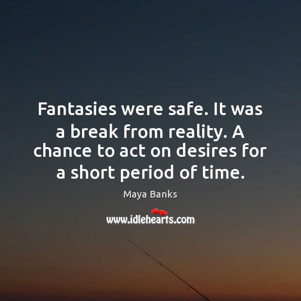 Fantasies were safe. It was a break from reality. A chance to Maya Banks Picture Quote