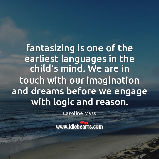 Fantasizing is one of the earliest languages in the child’s mind. We Caroline Myss Picture Quote
