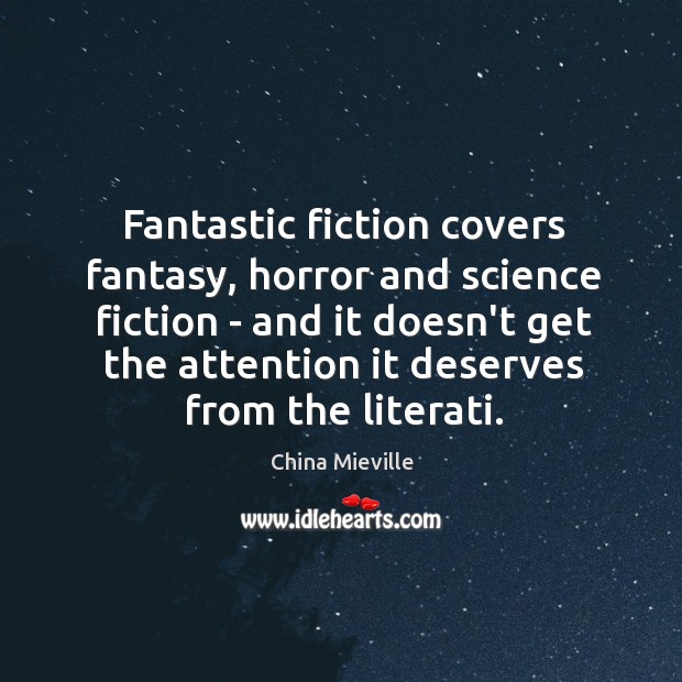 Fantastic fiction covers fantasy, horror and science fiction – and it doesn’t China Mieville Picture Quote