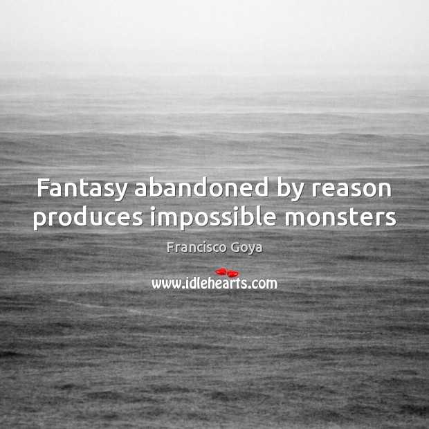 Fantasy abandoned by reason produces impossible monsters Image
