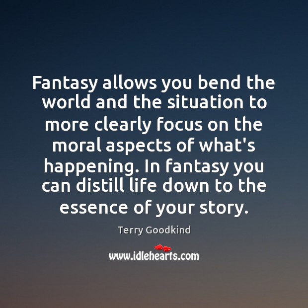 Fantasy allows you bend the world and the situation to more clearly Terry Goodkind Picture Quote