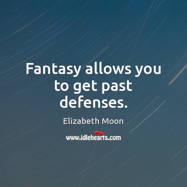Fantasy allows you to get past defenses. Elizabeth Moon Picture Quote