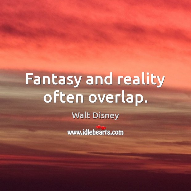 Fantasy and reality often overlap. Walt Disney Picture Quote