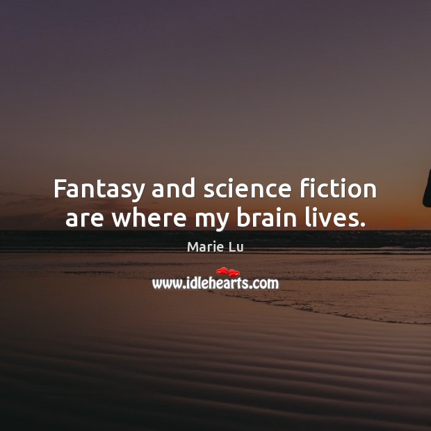 Fantasy and science fiction are where my brain lives. Marie Lu Picture Quote