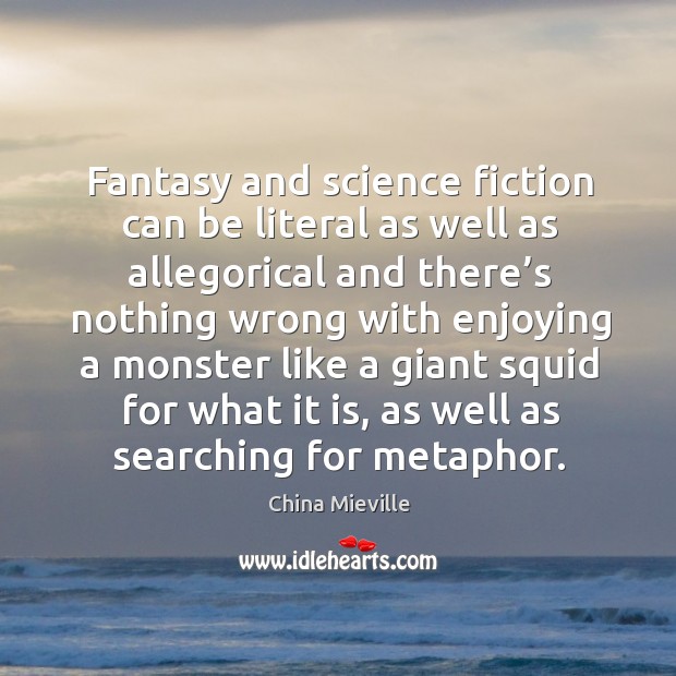 Fantasy and science fiction can be literal as well as allegorical and China Mieville Picture Quote