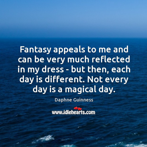 Fantasy appeals to me and can be very much reflected in my Daphne Guinness Picture Quote