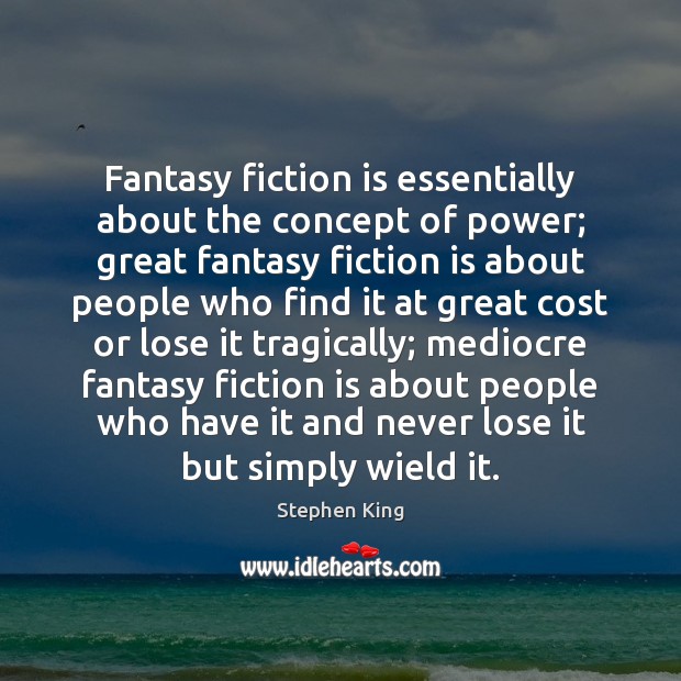 Fantasy fiction is essentially about the concept of power; great fantasy fiction Image