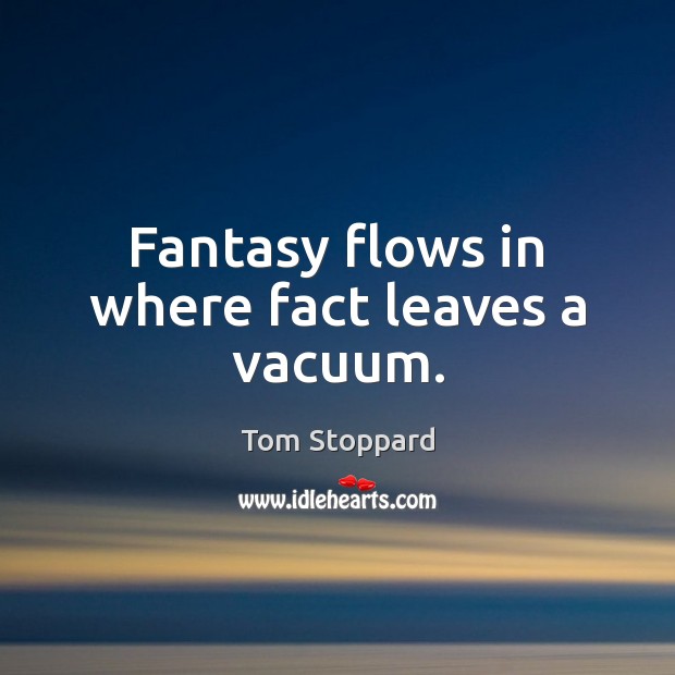 Fantasy flows in where fact leaves a vacuum. Image