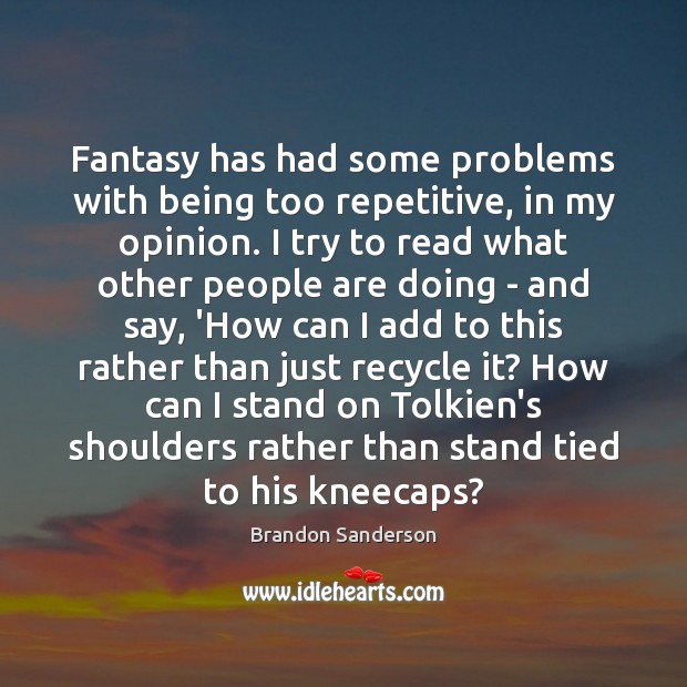 Fantasy has had some problems with being too repetitive, in my opinion. Brandon Sanderson Picture Quote