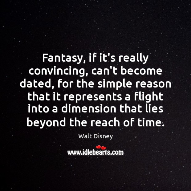 Fantasy, if it’s really convincing, can’t become dated, for the simple reason Walt Disney Picture Quote