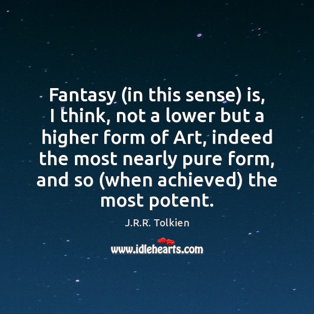 Fantasy (in this sense) is, I think, not a lower but a J.R.R. Tolkien Picture Quote