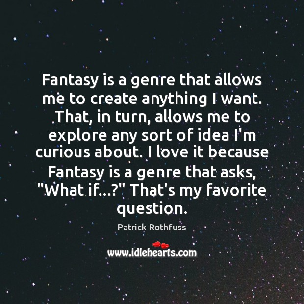 Fantasy is a genre that allows me to create anything I want. Patrick Rothfuss Picture Quote