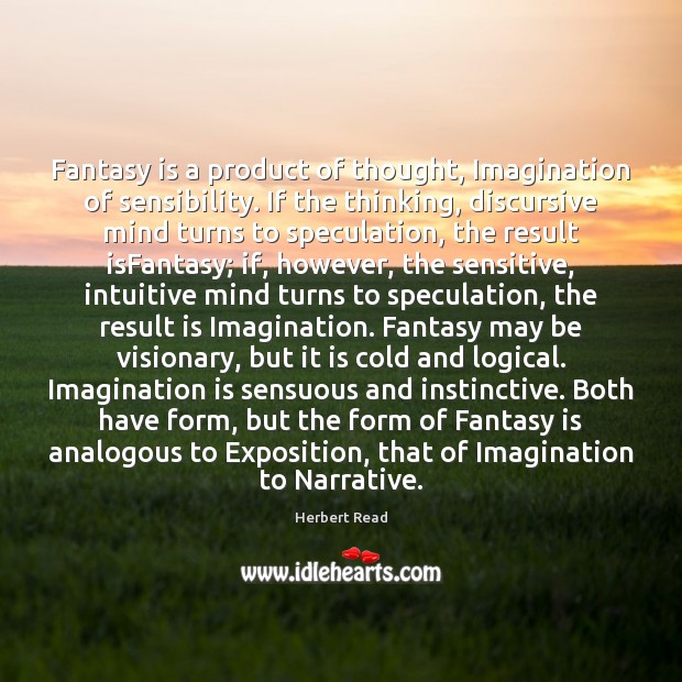 Fantasy is a product of thought, Imagination of sensibility. If the thinking, Herbert Read Picture Quote