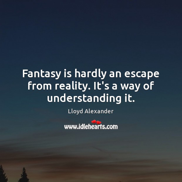 Fantasy is hardly an escape from reality. It’s a way of understanding it. Understanding Quotes Image